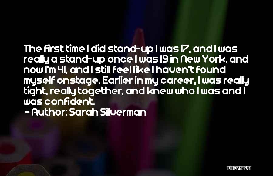 Sarah Silverman Quotes: The First Time I Did Stand-up I Was 17, And I Was Really A Stand-up Once I Was 19 In