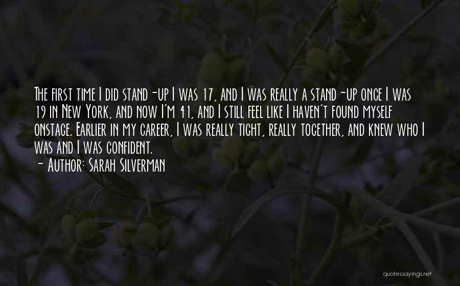 Sarah Silverman Quotes: The First Time I Did Stand-up I Was 17, And I Was Really A Stand-up Once I Was 19 In