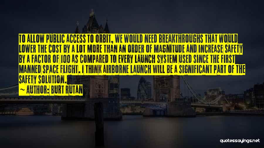Burt Rutan Quotes: To Allow Public Access To Orbit, We Would Need Breakthroughs That Would Lower The Cost By A Lot More Than