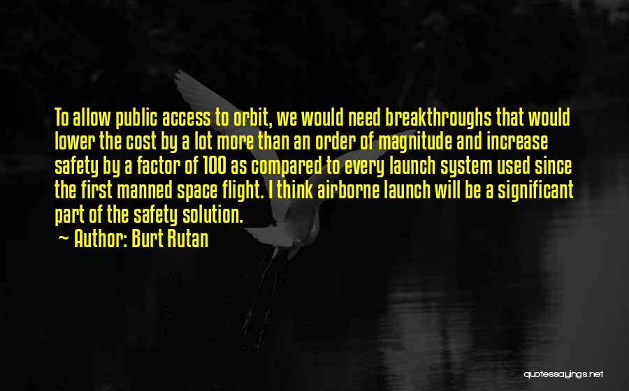 Burt Rutan Quotes: To Allow Public Access To Orbit, We Would Need Breakthroughs That Would Lower The Cost By A Lot More Than