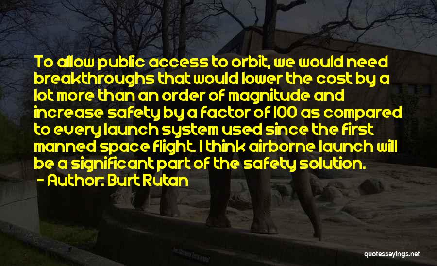 Burt Rutan Quotes: To Allow Public Access To Orbit, We Would Need Breakthroughs That Would Lower The Cost By A Lot More Than
