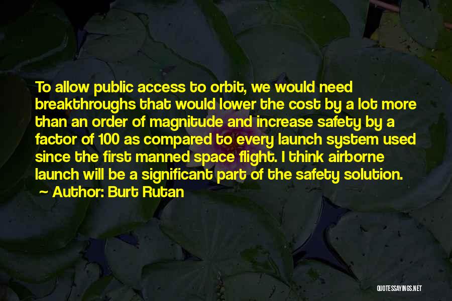 Burt Rutan Quotes: To Allow Public Access To Orbit, We Would Need Breakthroughs That Would Lower The Cost By A Lot More Than