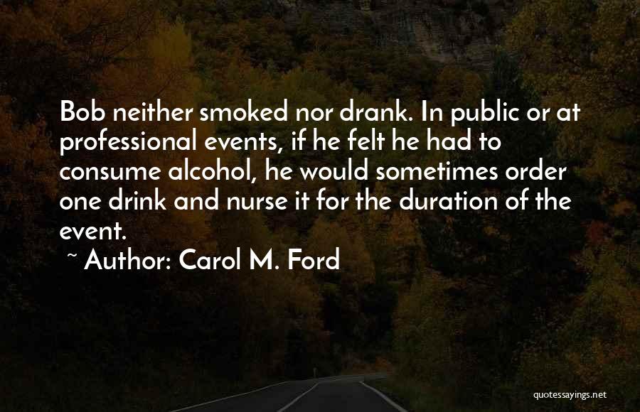Carol M. Ford Quotes: Bob Neither Smoked Nor Drank. In Public Or At Professional Events, If He Felt He Had To Consume Alcohol, He