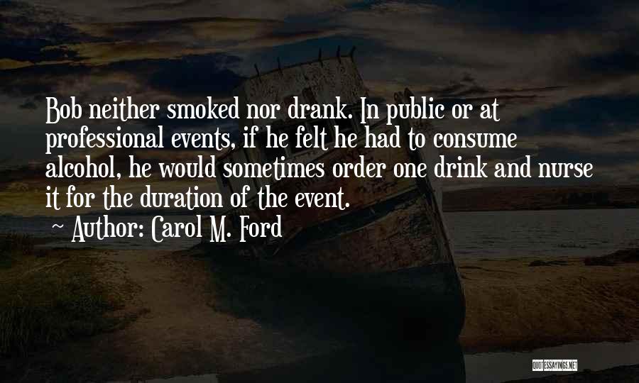 Carol M. Ford Quotes: Bob Neither Smoked Nor Drank. In Public Or At Professional Events, If He Felt He Had To Consume Alcohol, He