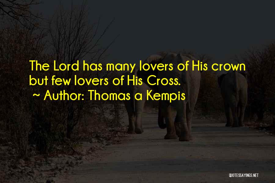 Thomas A Kempis Quotes: The Lord Has Many Lovers Of His Crown But Few Lovers Of His Cross.