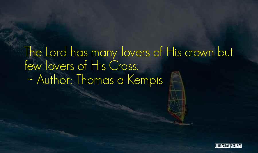 Thomas A Kempis Quotes: The Lord Has Many Lovers Of His Crown But Few Lovers Of His Cross.