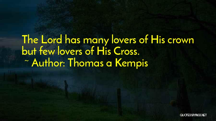 Thomas A Kempis Quotes: The Lord Has Many Lovers Of His Crown But Few Lovers Of His Cross.