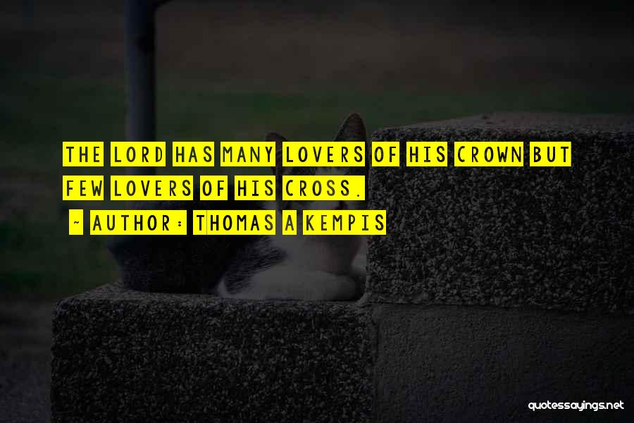 Thomas A Kempis Quotes: The Lord Has Many Lovers Of His Crown But Few Lovers Of His Cross.