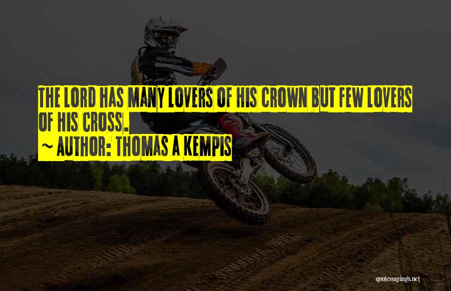 Thomas A Kempis Quotes: The Lord Has Many Lovers Of His Crown But Few Lovers Of His Cross.