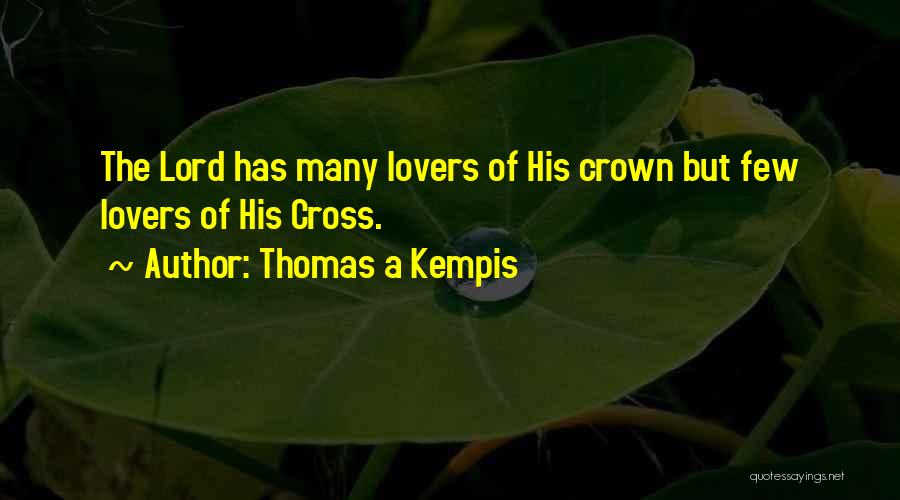 Thomas A Kempis Quotes: The Lord Has Many Lovers Of His Crown But Few Lovers Of His Cross.