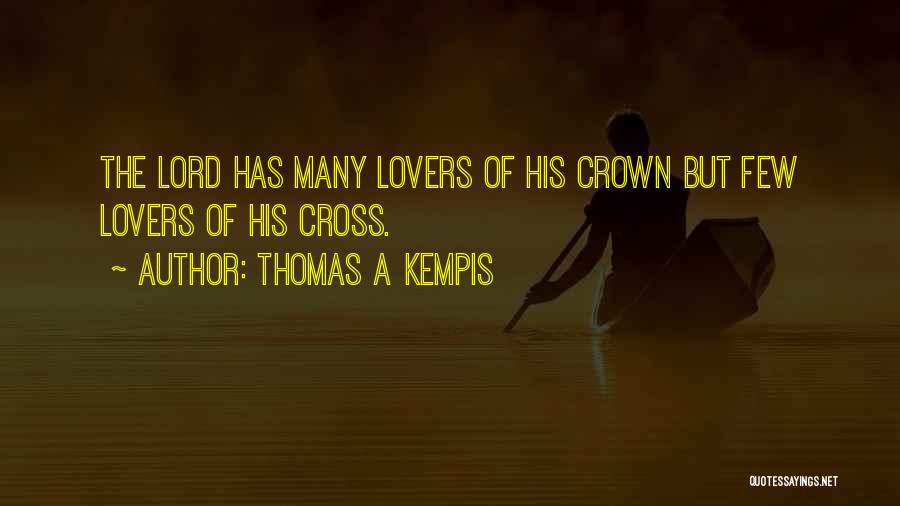 Thomas A Kempis Quotes: The Lord Has Many Lovers Of His Crown But Few Lovers Of His Cross.