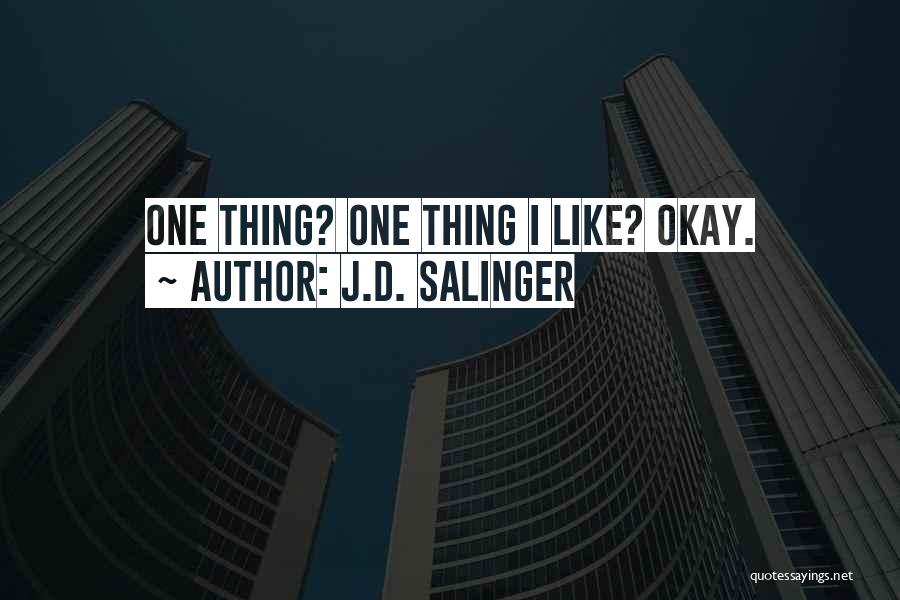 J.D. Salinger Quotes: One Thing? One Thing I Like? Okay.