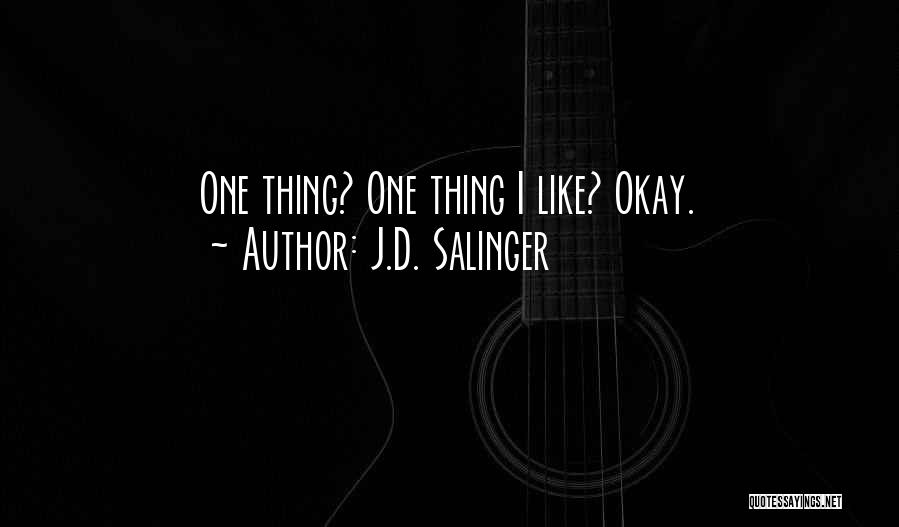 J.D. Salinger Quotes: One Thing? One Thing I Like? Okay.