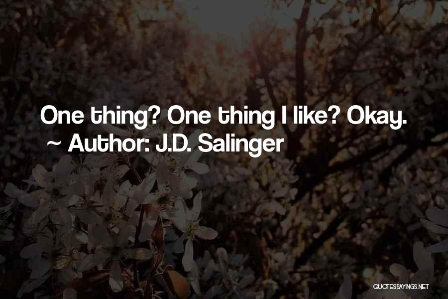 J.D. Salinger Quotes: One Thing? One Thing I Like? Okay.
