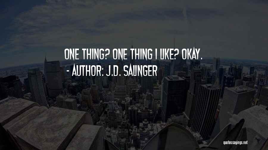 J.D. Salinger Quotes: One Thing? One Thing I Like? Okay.