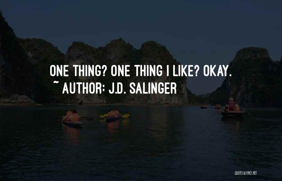 J.D. Salinger Quotes: One Thing? One Thing I Like? Okay.