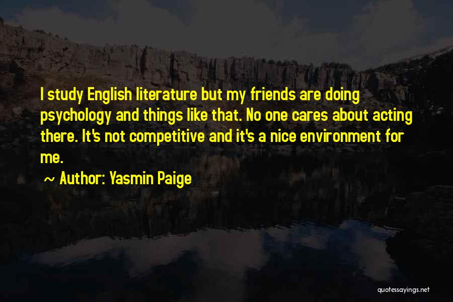 Yasmin Paige Quotes: I Study English Literature But My Friends Are Doing Psychology And Things Like That. No One Cares About Acting There.