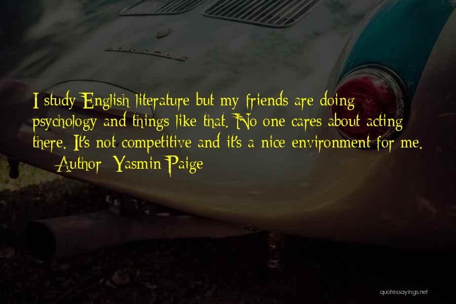 Yasmin Paige Quotes: I Study English Literature But My Friends Are Doing Psychology And Things Like That. No One Cares About Acting There.