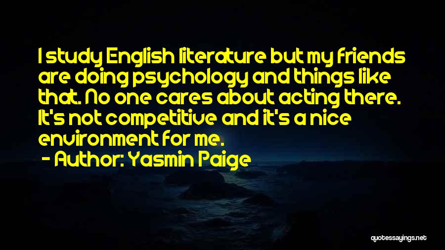 Yasmin Paige Quotes: I Study English Literature But My Friends Are Doing Psychology And Things Like That. No One Cares About Acting There.