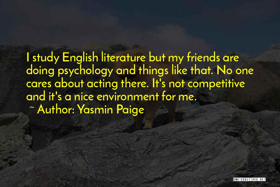 Yasmin Paige Quotes: I Study English Literature But My Friends Are Doing Psychology And Things Like That. No One Cares About Acting There.