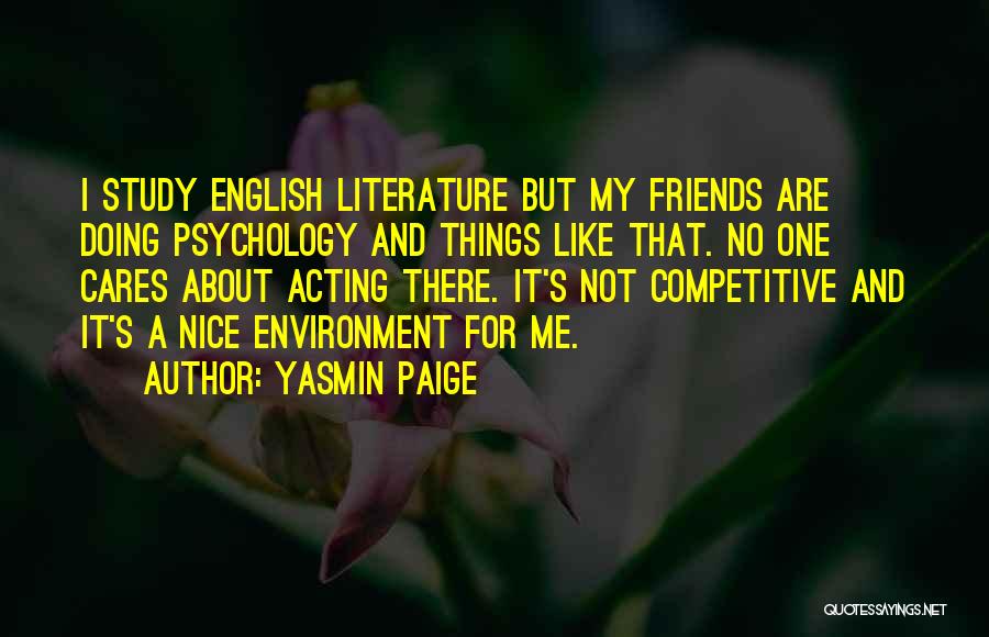 Yasmin Paige Quotes: I Study English Literature But My Friends Are Doing Psychology And Things Like That. No One Cares About Acting There.