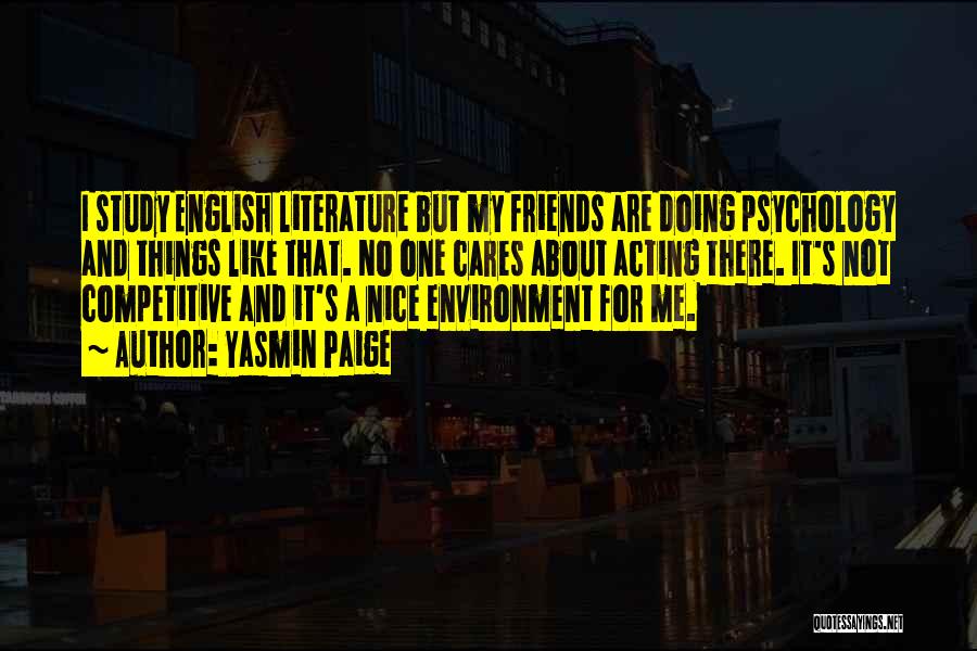 Yasmin Paige Quotes: I Study English Literature But My Friends Are Doing Psychology And Things Like That. No One Cares About Acting There.