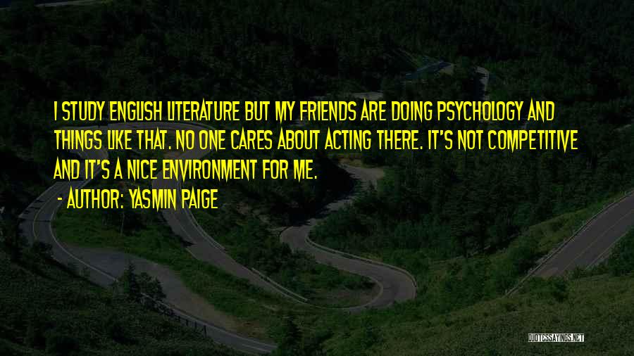 Yasmin Paige Quotes: I Study English Literature But My Friends Are Doing Psychology And Things Like That. No One Cares About Acting There.