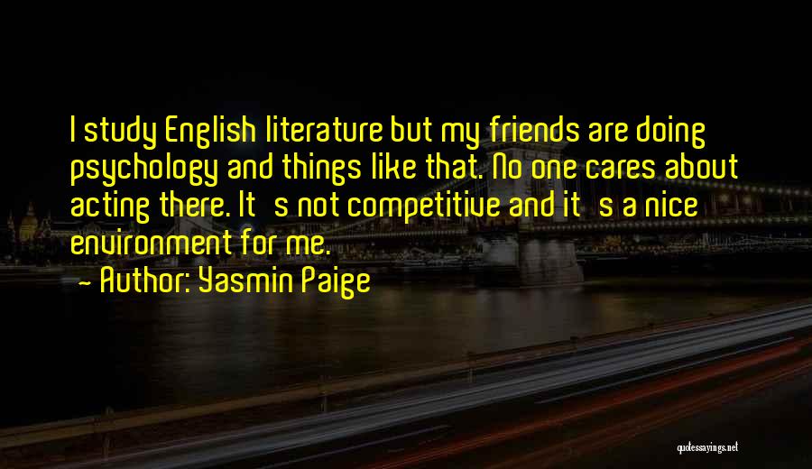 Yasmin Paige Quotes: I Study English Literature But My Friends Are Doing Psychology And Things Like That. No One Cares About Acting There.