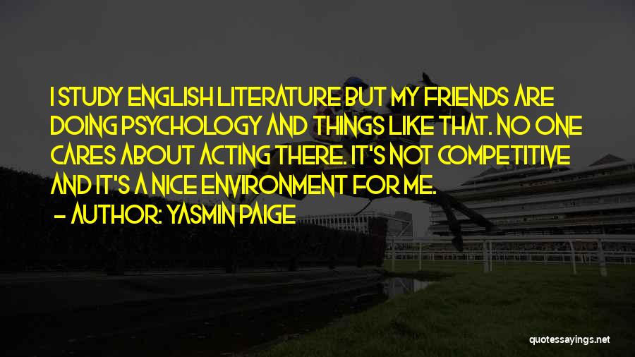 Yasmin Paige Quotes: I Study English Literature But My Friends Are Doing Psychology And Things Like That. No One Cares About Acting There.