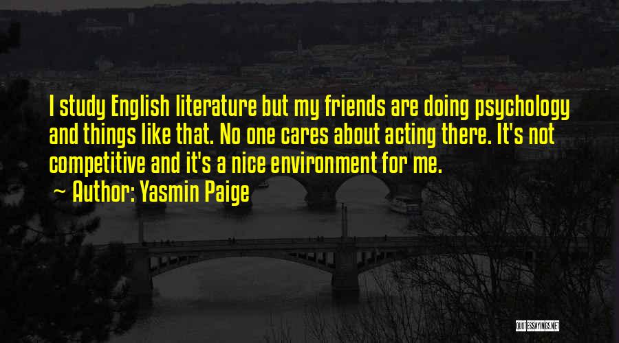 Yasmin Paige Quotes: I Study English Literature But My Friends Are Doing Psychology And Things Like That. No One Cares About Acting There.