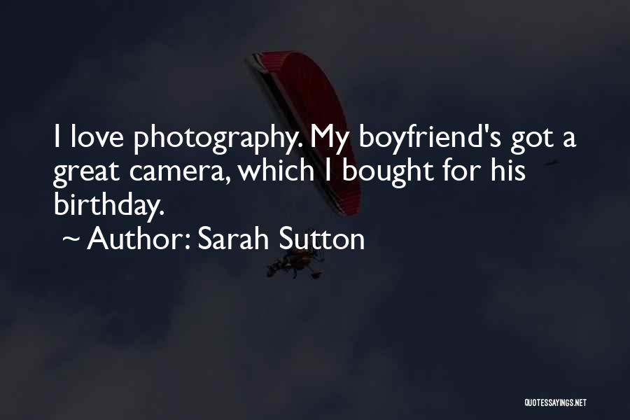 Sarah Sutton Quotes: I Love Photography. My Boyfriend's Got A Great Camera, Which I Bought For His Birthday.