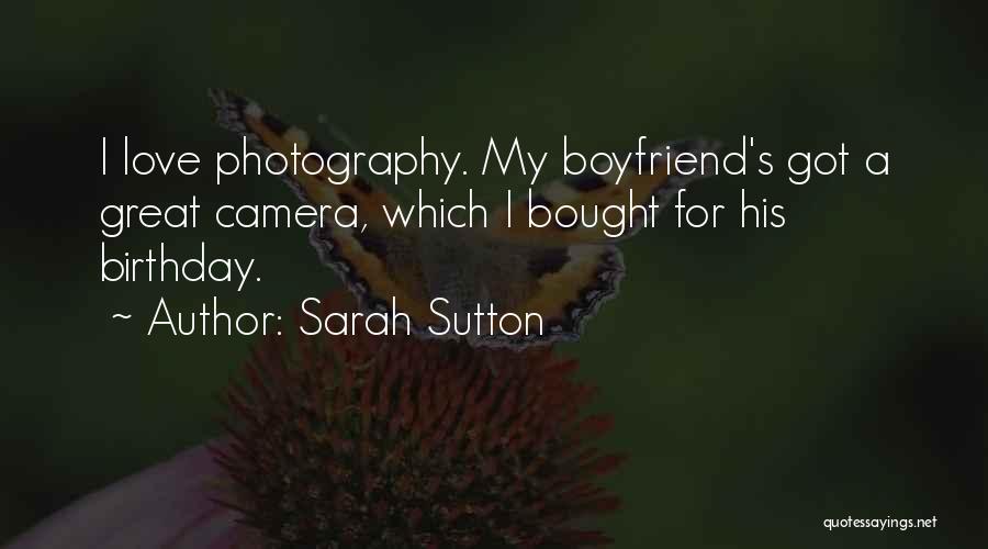 Sarah Sutton Quotes: I Love Photography. My Boyfriend's Got A Great Camera, Which I Bought For His Birthday.