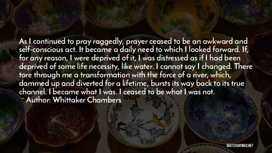 Whittaker Chambers Quotes: As I Continued To Pray Raggedly, Prayer Ceased To Be An Awkward And Self-conscious Act. It Became A Daily Need