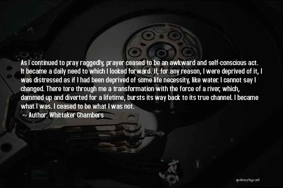 Whittaker Chambers Quotes: As I Continued To Pray Raggedly, Prayer Ceased To Be An Awkward And Self-conscious Act. It Became A Daily Need