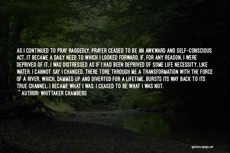 Whittaker Chambers Quotes: As I Continued To Pray Raggedly, Prayer Ceased To Be An Awkward And Self-conscious Act. It Became A Daily Need