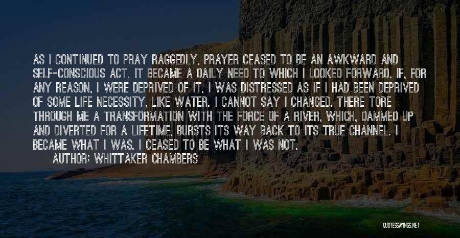 Whittaker Chambers Quotes: As I Continued To Pray Raggedly, Prayer Ceased To Be An Awkward And Self-conscious Act. It Became A Daily Need