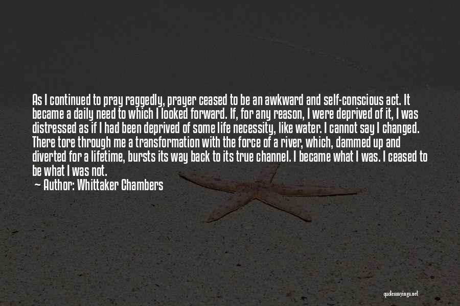 Whittaker Chambers Quotes: As I Continued To Pray Raggedly, Prayer Ceased To Be An Awkward And Self-conscious Act. It Became A Daily Need