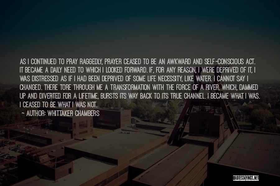 Whittaker Chambers Quotes: As I Continued To Pray Raggedly, Prayer Ceased To Be An Awkward And Self-conscious Act. It Became A Daily Need