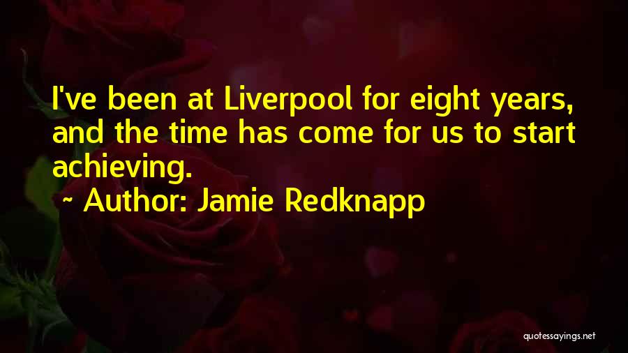 Jamie Redknapp Quotes: I've Been At Liverpool For Eight Years, And The Time Has Come For Us To Start Achieving.