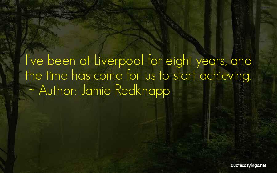 Jamie Redknapp Quotes: I've Been At Liverpool For Eight Years, And The Time Has Come For Us To Start Achieving.