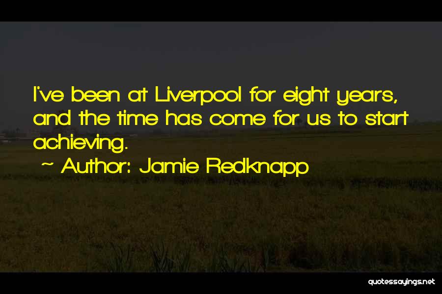 Jamie Redknapp Quotes: I've Been At Liverpool For Eight Years, And The Time Has Come For Us To Start Achieving.