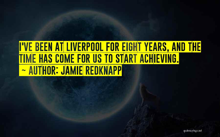Jamie Redknapp Quotes: I've Been At Liverpool For Eight Years, And The Time Has Come For Us To Start Achieving.