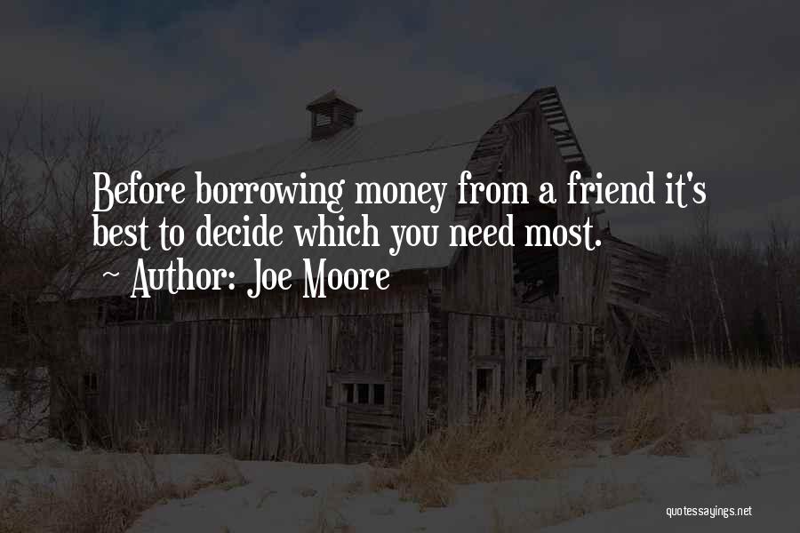 Joe Moore Quotes: Before Borrowing Money From A Friend It's Best To Decide Which You Need Most.