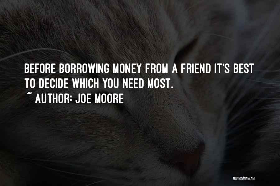 Joe Moore Quotes: Before Borrowing Money From A Friend It's Best To Decide Which You Need Most.