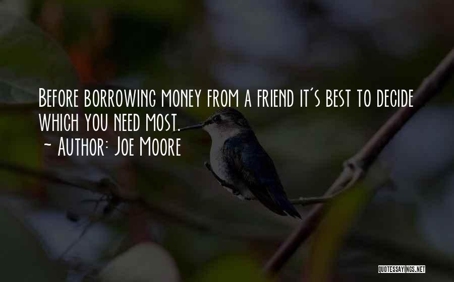 Joe Moore Quotes: Before Borrowing Money From A Friend It's Best To Decide Which You Need Most.