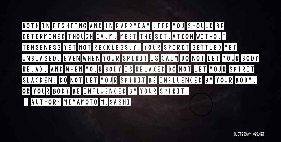 Miyamoto Musashi Quotes: Both In Fighting And In Everyday Life You Should Be Determined Though Calm. Meet The Situation Without Tenseness Yet Not