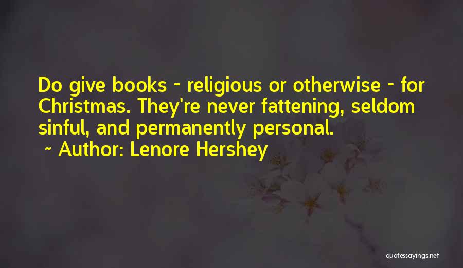 Lenore Hershey Quotes: Do Give Books - Religious Or Otherwise - For Christmas. They're Never Fattening, Seldom Sinful, And Permanently Personal.