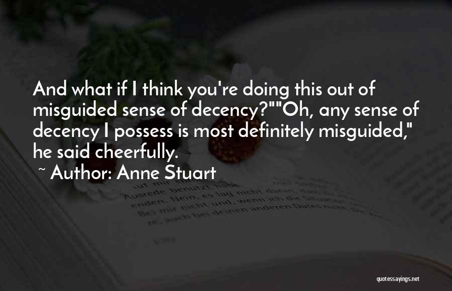 Anne Stuart Quotes: And What If I Think You're Doing This Out Of Misguided Sense Of Decency?oh, Any Sense Of Decency I Possess