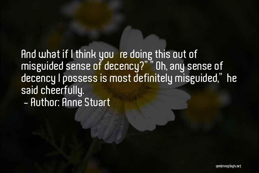 Anne Stuart Quotes: And What If I Think You're Doing This Out Of Misguided Sense Of Decency?oh, Any Sense Of Decency I Possess