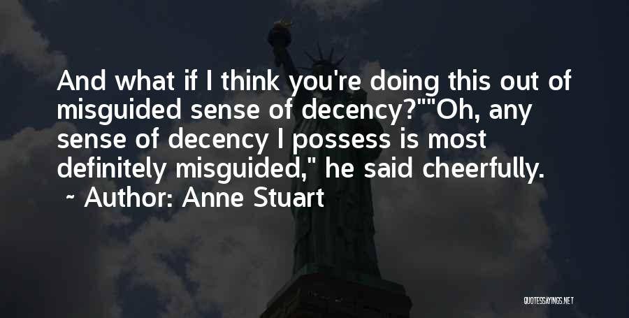 Anne Stuart Quotes: And What If I Think You're Doing This Out Of Misguided Sense Of Decency?oh, Any Sense Of Decency I Possess